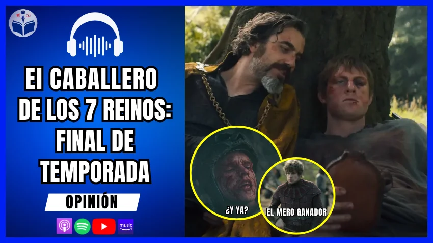 El Caballero de los Siete Reinos (FINAL DE TEMPORADA): ¿Es mejor que Juego de Tronos? Opinión |Episodio 142